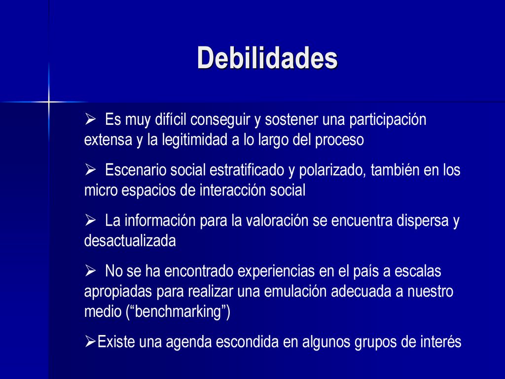 Debilidades Es muy difícil conseguir y sostener una participación extensa y la legitimidad a lo largo del proceso.