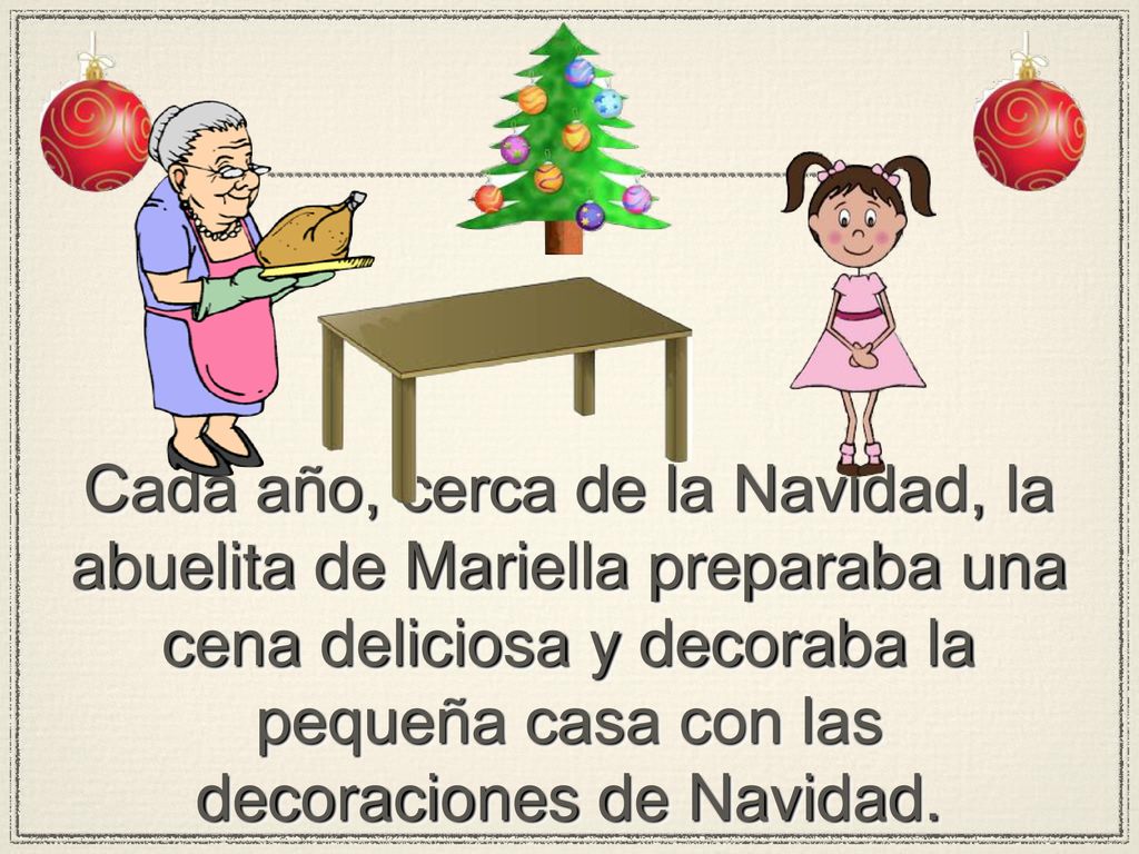 Cada año, cerca de la Navidad, la abuelita de Mariella preparaba una cena deliciosa y decoraba la pequeña casa con las decoraciones de Navidad.