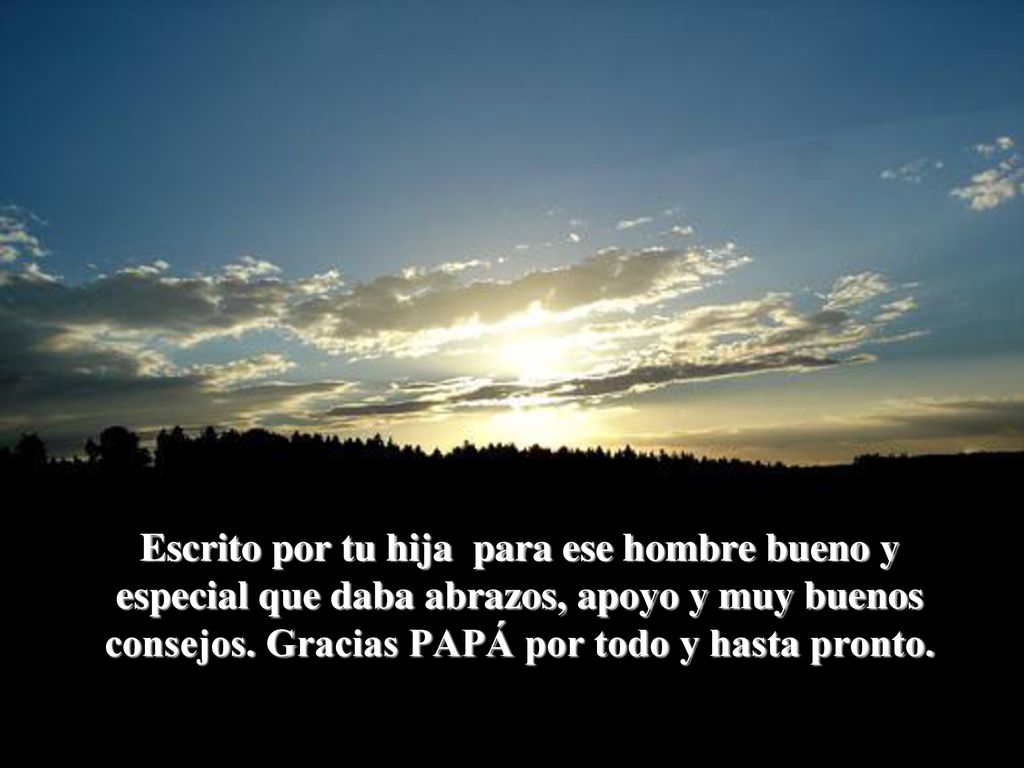Escrito por tu hija para ese hombre bueno y especial que daba abrazos, apoyo y muy buenos consejos.