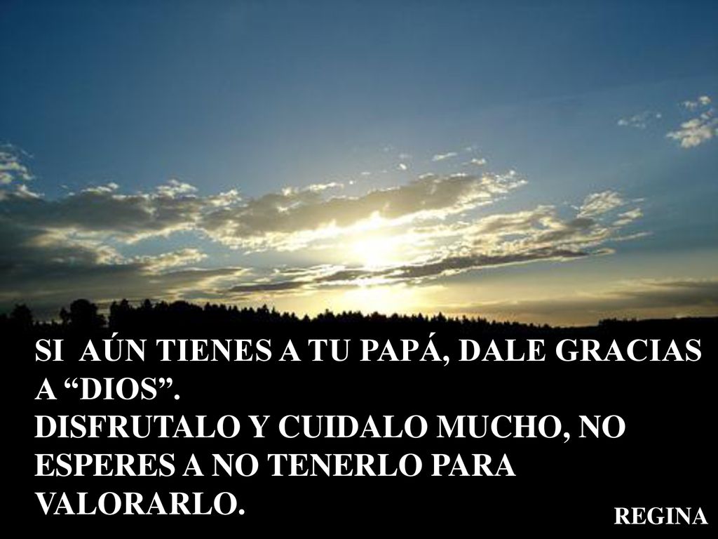 SI AÚN TIENES A TU PAPÁ, DALE GRACIAS A DIOS .