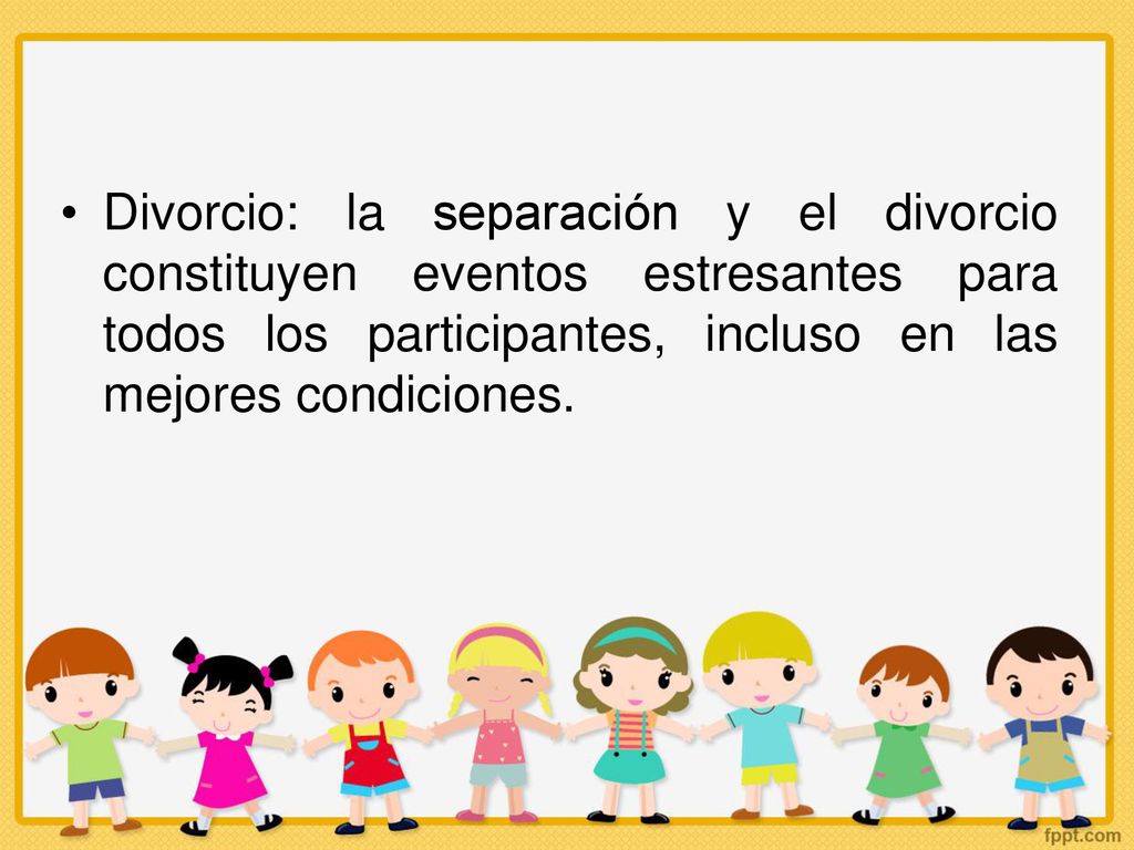 Divorcio: la separación y el divorcio constituyen eventos estresantes para todos los participantes, incluso en las mejores condiciones.