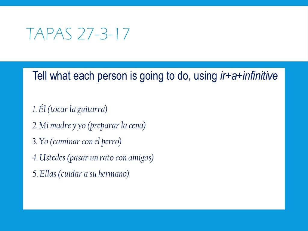 Tapas Tell what each person is going to do, using ir+a+infinitive. 1. Él (tocar la guitarra)