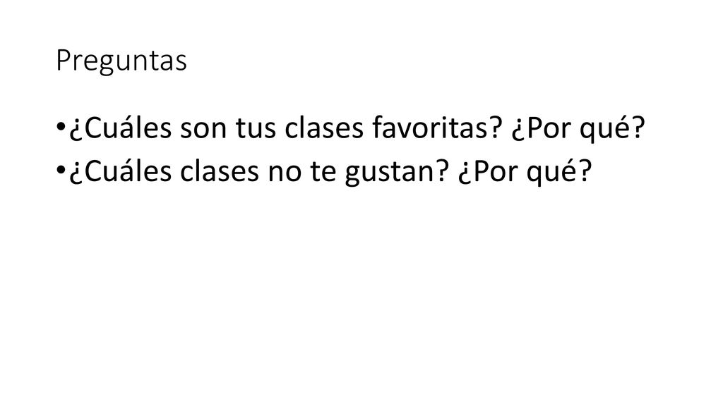Preguntas ¿Cuáles son tus clases favoritas ¿Por qué ¿Cuáles clases no te gustan ¿Por qué