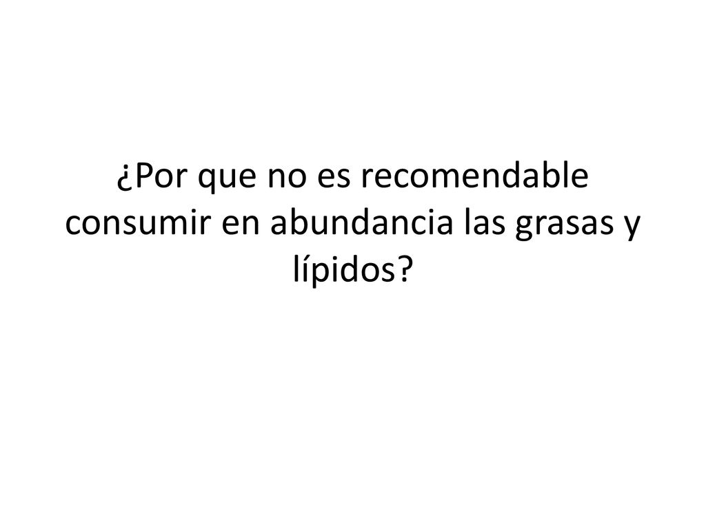 ¿Por que no es recomendable consumir en abundancia las grasas y lípidos