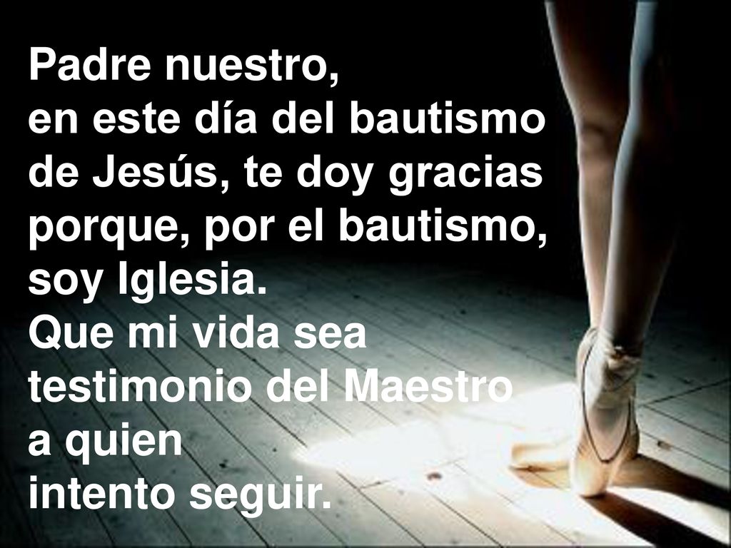 Padre nuestro, en este día del bautismo de Jesús, te doy gracias porque, por el bautismo, soy Iglesia.