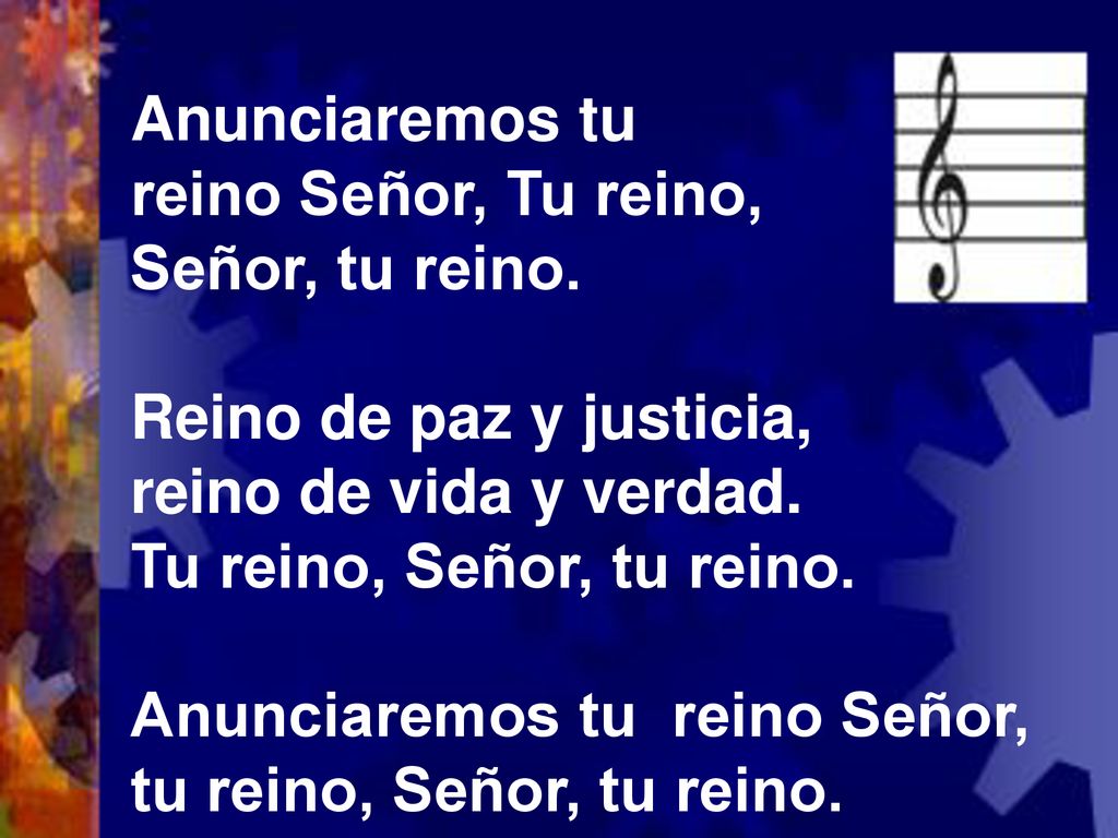 Anunciaremos tu reino Señor, Tu reino, Señor, tu reino. Reino de paz y justicia, reino de vida y verdad.
