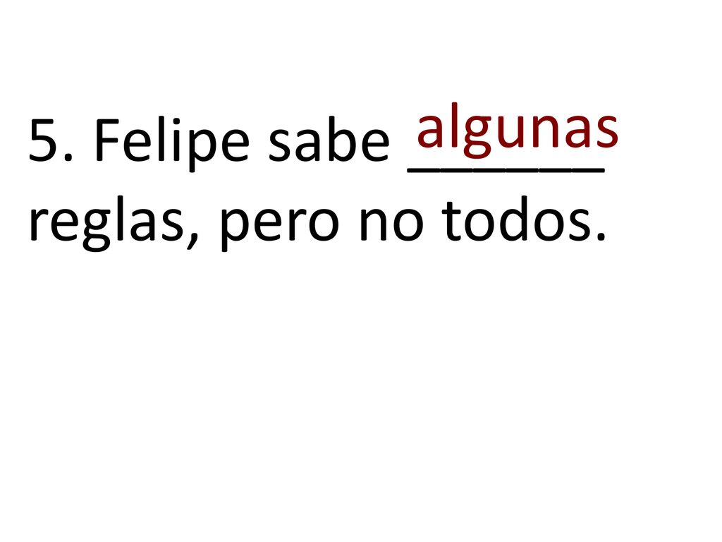 algunas 5. Felipe sabe ______ reglas, pero no todos.