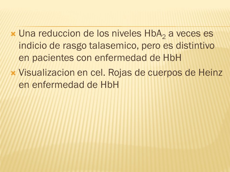 Una reduccion de los niveles HbA2 a veces es indicio de rasgo talasemico, pero es distintivo en pacientes con enfermedad de HbH
