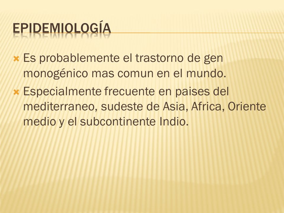 Epidemiología Es probablemente el trastorno de gen monogénico mas comun en el mundo.