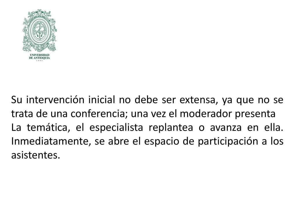 Su intervención inicial no debe ser extensa, ya que no se trata de una conferencia; una vez el moderador presenta