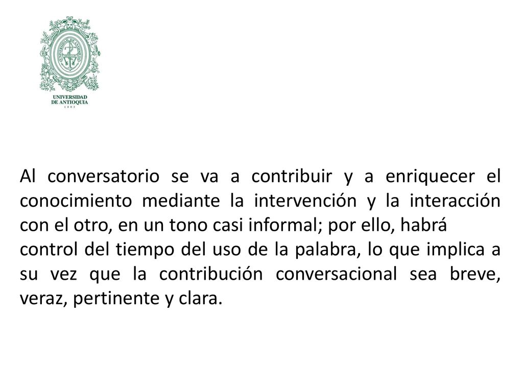 Al conversatorio se va a contribuir y a enriquecer el conocimiento mediante la intervención y la interacción con el otro, en un tono casi informal; por ello, habrá