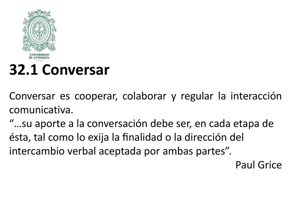 32.1 Conversar Conversar es cooperar, colaborar y regular la interacción comunicativa.