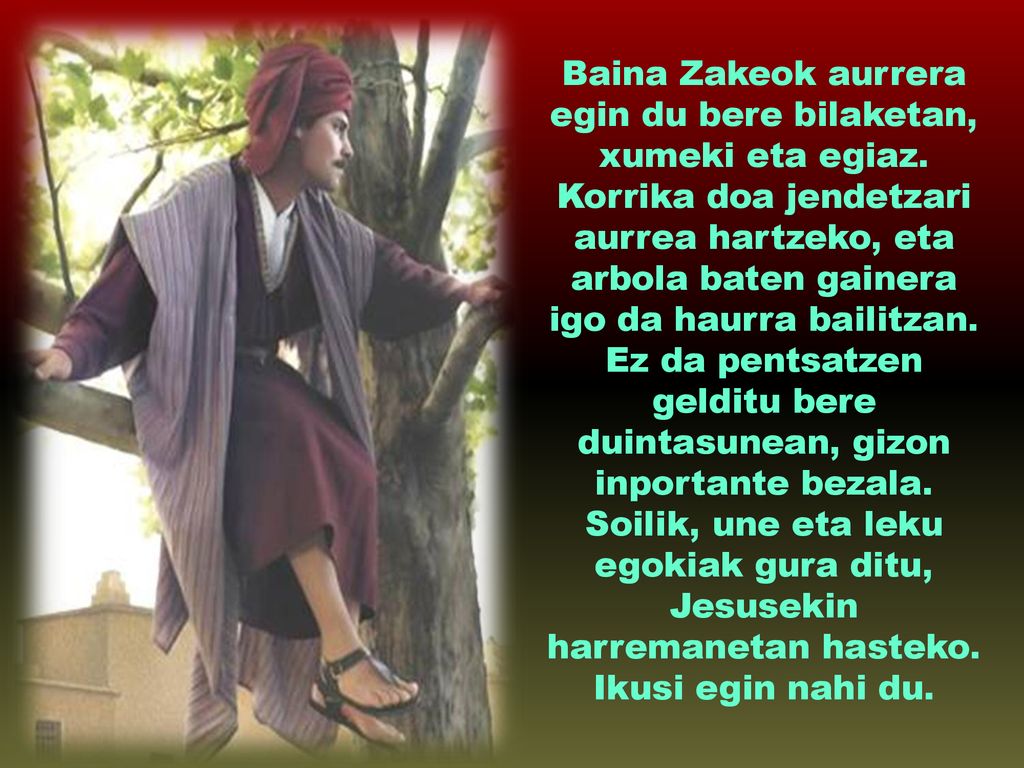 Baina Zakeok aurrera egin du bere bilaketan, xumeki eta egiaz