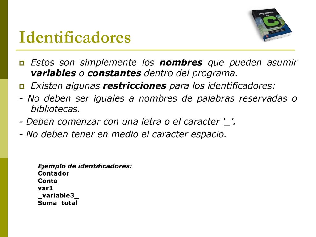 Identificadores Estos son simplemente los nombres que pueden asumir variables o constantes dentro del programa.