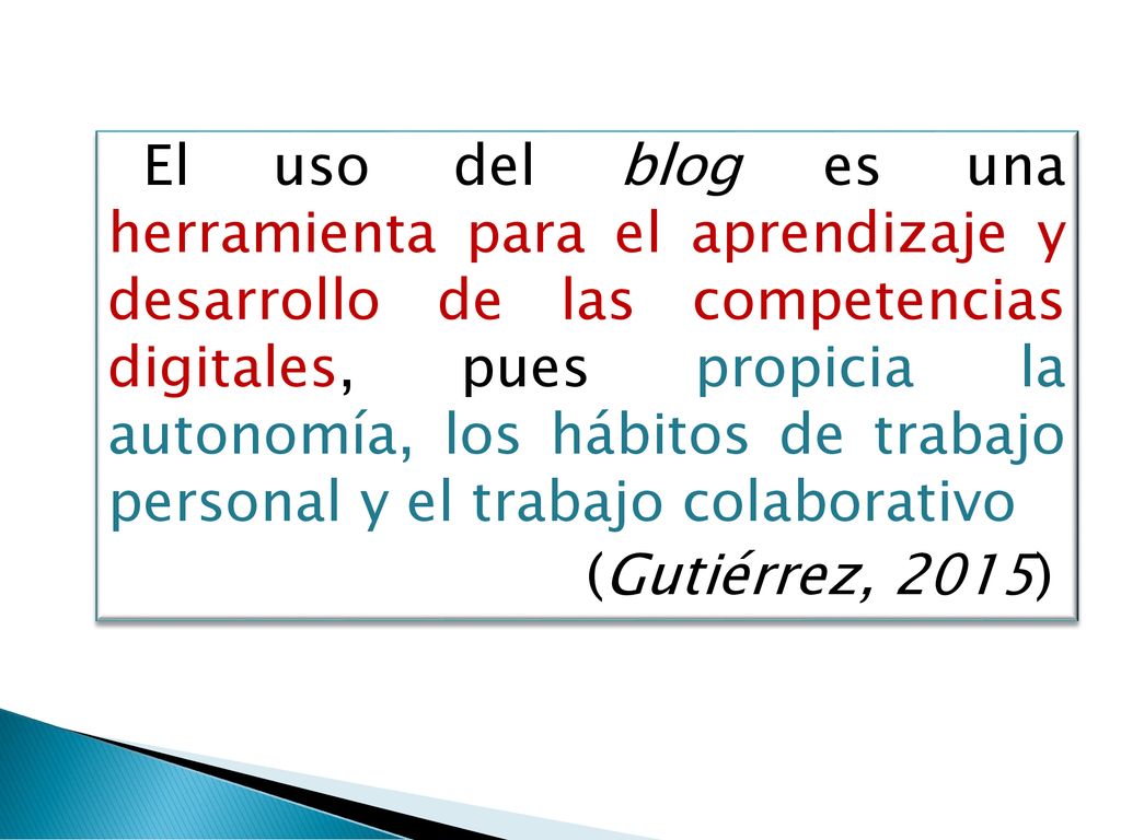 El uso del blog es una herramienta para el aprendizaje y desarrollo de las competencias digitales, pues propicia la autonomía, los hábitos de trabajo personal y el trabajo colaborativo