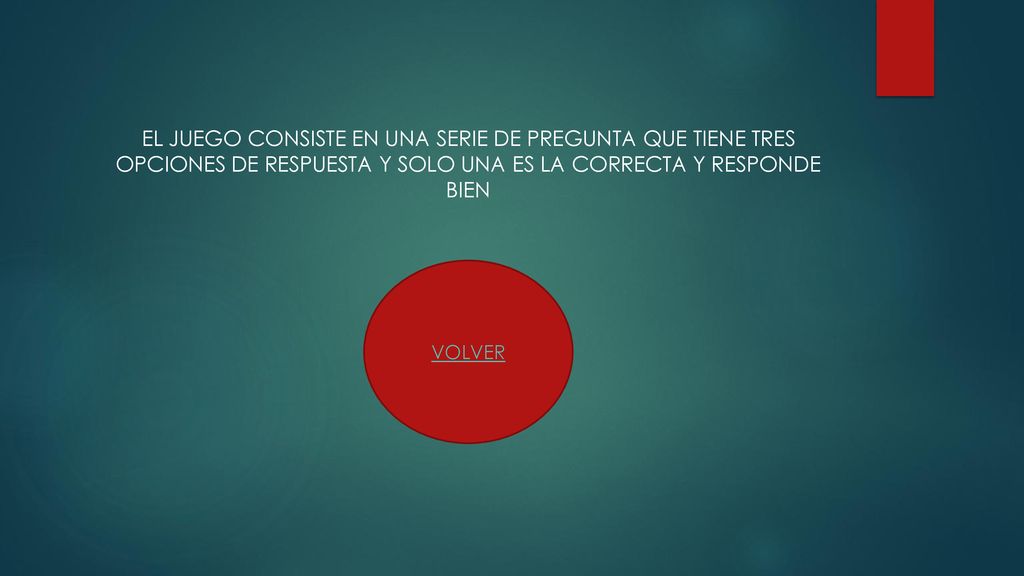 EL JUEGO CONSISTE EN UNA SERIE DE PREGUNTA QUE TIENE TRES OPCIONES DE RESPUESTA Y SOLO UNA ES LA CORRECTA Y RESPONDE BIEN