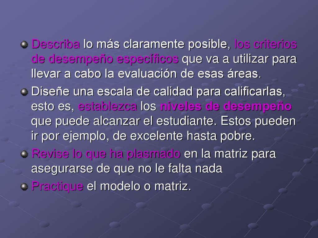 Describa lo más claramente posible, los criterios de desempeño específicos que va a utilizar para llevar a cabo la evaluación de esas áreas.