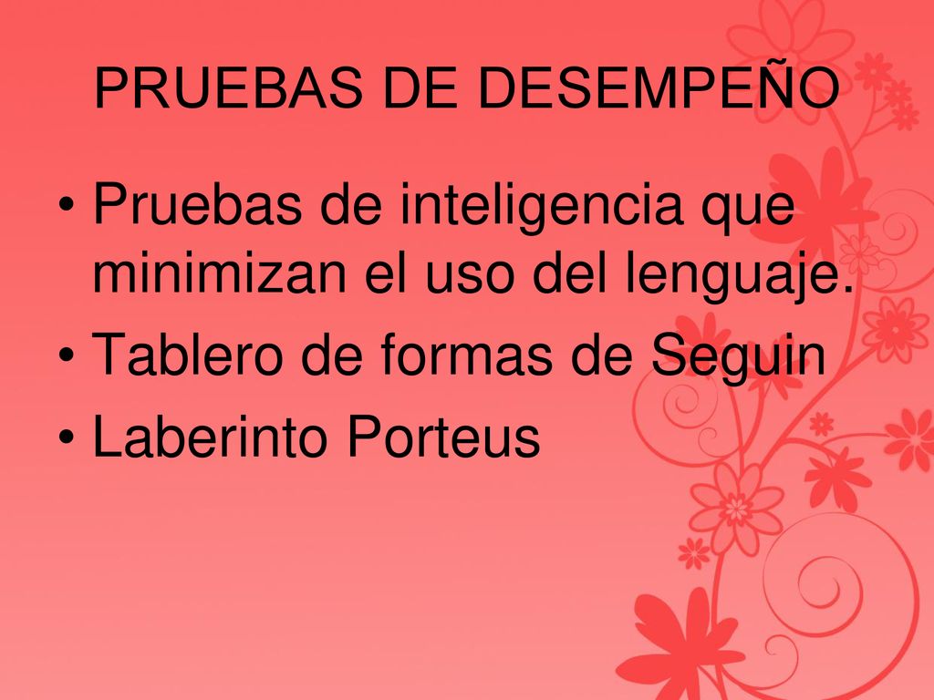 PRUEBAS DE DESEMPEÑO Pruebas de inteligencia que minimizan el uso del lenguaje. Tablero de formas de Seguin.
