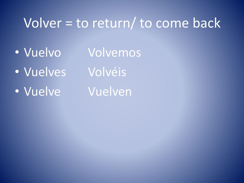 Volver = to return/ to come back