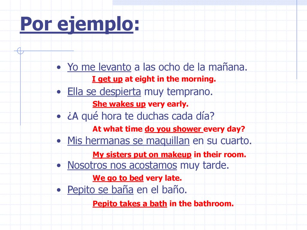 Por ejemplo: Yo me levanto a las ocho de la mañana.