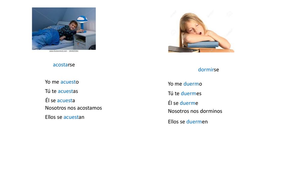 acostarse dormirse. Yo me acuesto. Yo me duermo. Tú te acuestas. Tú te duermes. Él se acuesta.
