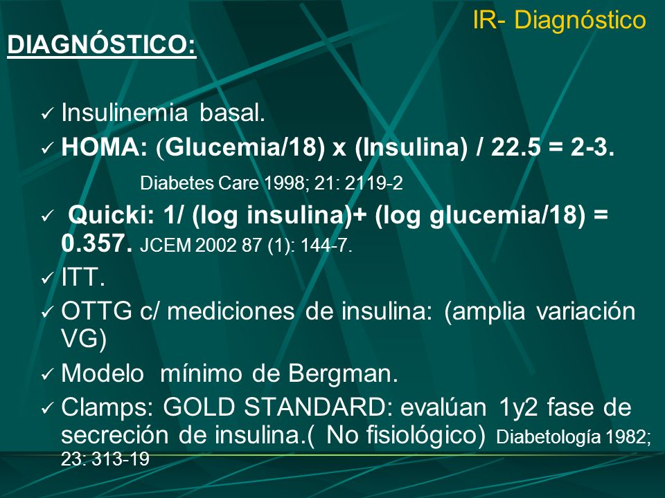 IR- Diagnóstico DIAGNÓSTICO: Insulinemia basal. HOMA: Glucemia/18) x (Insulina) / 22.5 = 2-3. Diabetes Care 1998; 21: