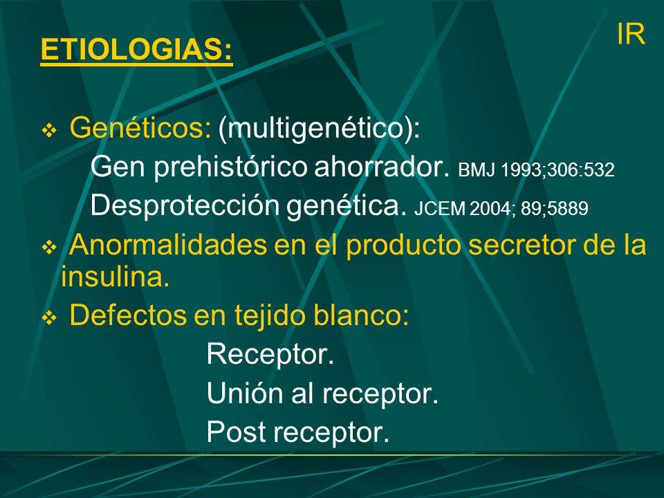 ETIOLOGIAS: Genéticos: (multigenético): Gen prehistórico ahorrador. BMJ 1993;306:532. Desprotección genética. JCEM 2004; 89;5889.