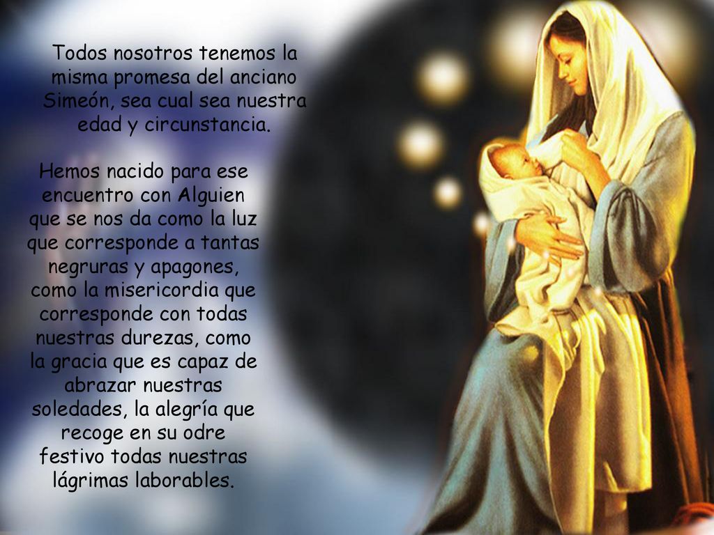 Todos nosotros tenemos la misma promesa del anciano Simeón, sea cual sea nuestra edad y circunstancia.
