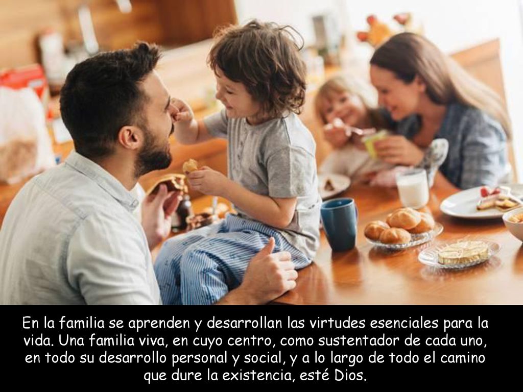 En la familia se aprenden y desarrollan las virtudes esenciales para la vida.