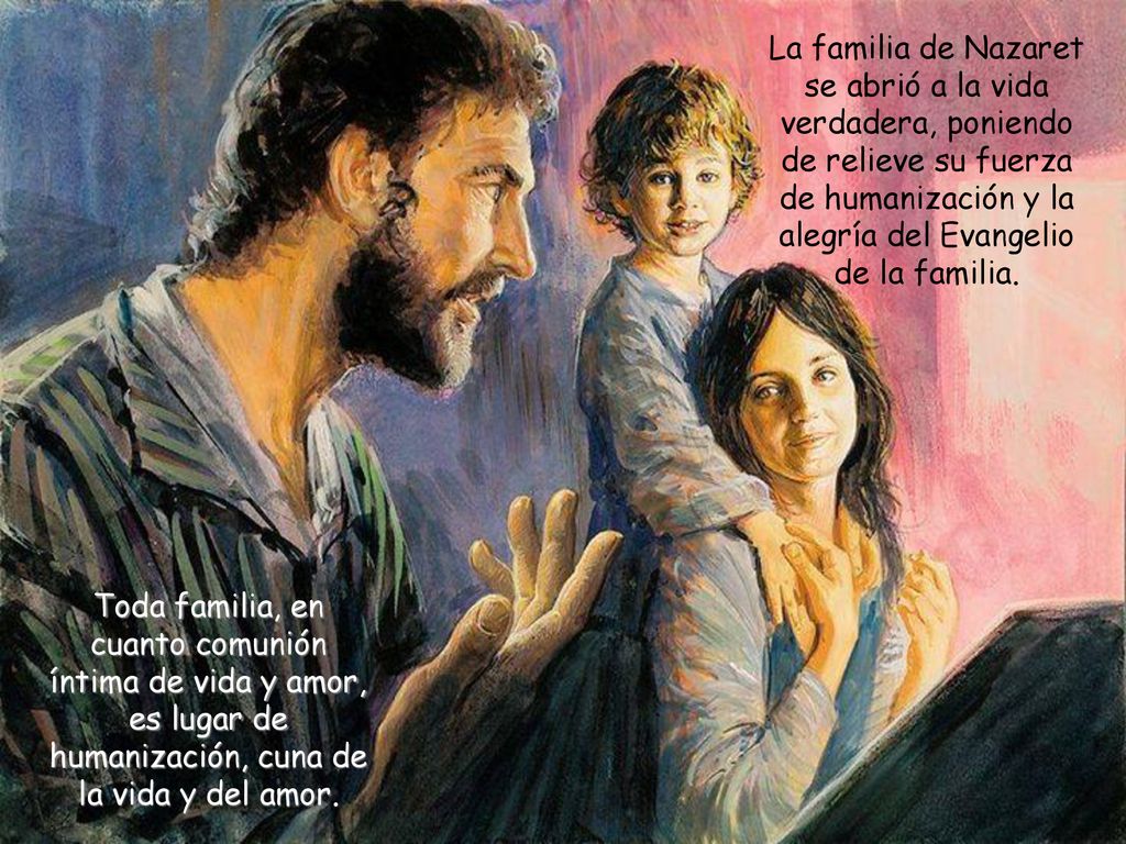 La familia de Nazaret se abrió a la vida verdadera, poniendo de relieve su fuerza de humanización y la alegría del Evangelio de la familia.