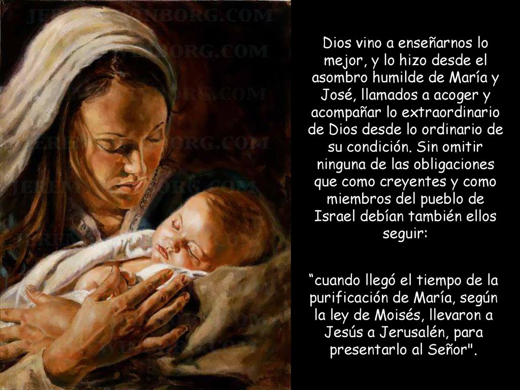 Dios vino a enseñarnos lo mejor, y lo hizo desde el asombro humilde de María y José, llamados a acoger y acompañar lo extraordinario de Dios desde lo ordinario de su condición. Sin omitir ninguna de las obligaciones que como creyentes y como miembros del pueblo de Israel debían también ellos seguir: