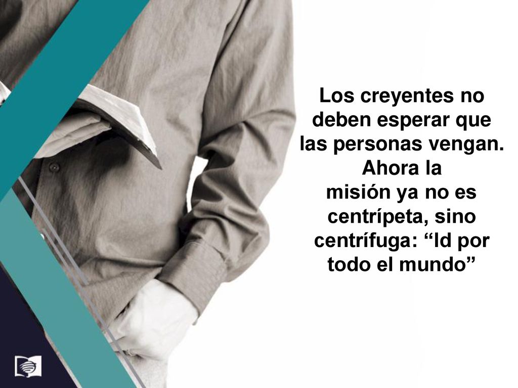 Los creyentes no deben esperar que las personas vengan. Ahora la