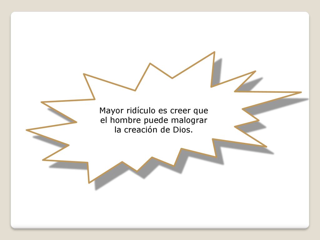 Mayor ridículo es creer que el hombre puede malograr la creación de Dios.