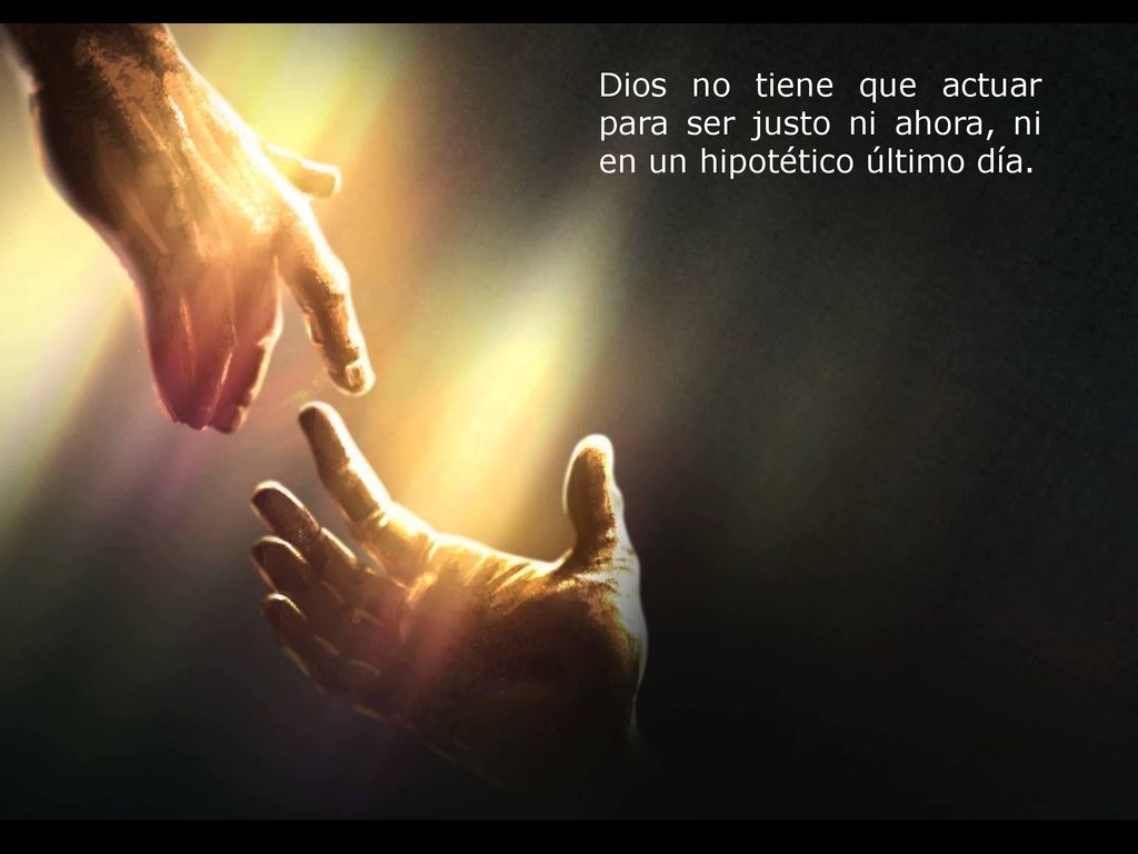 Dios no tiene que actuar para ser justo ni ahora, ni en un hipotético último día.