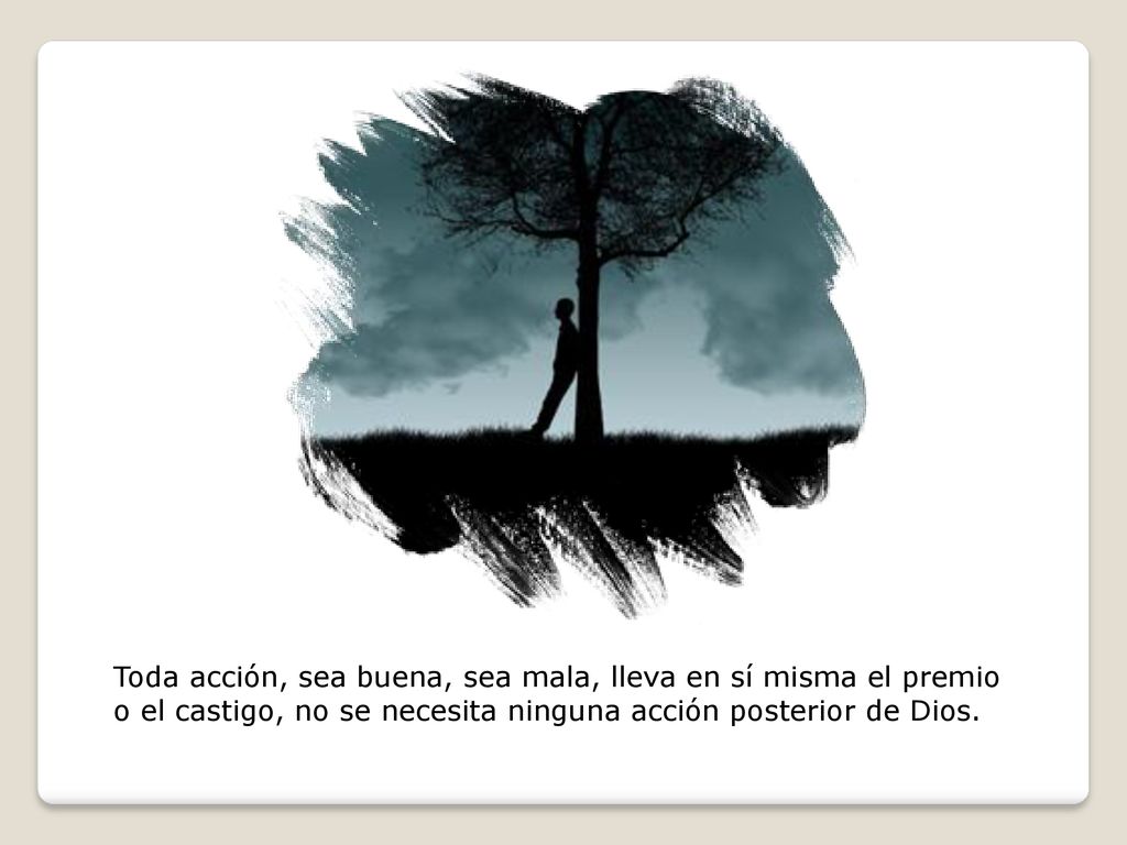 Toda acción, sea buena, sea mala, lleva en sí misma el premio o el castigo, no se necesita ninguna acción posterior de Dios.
