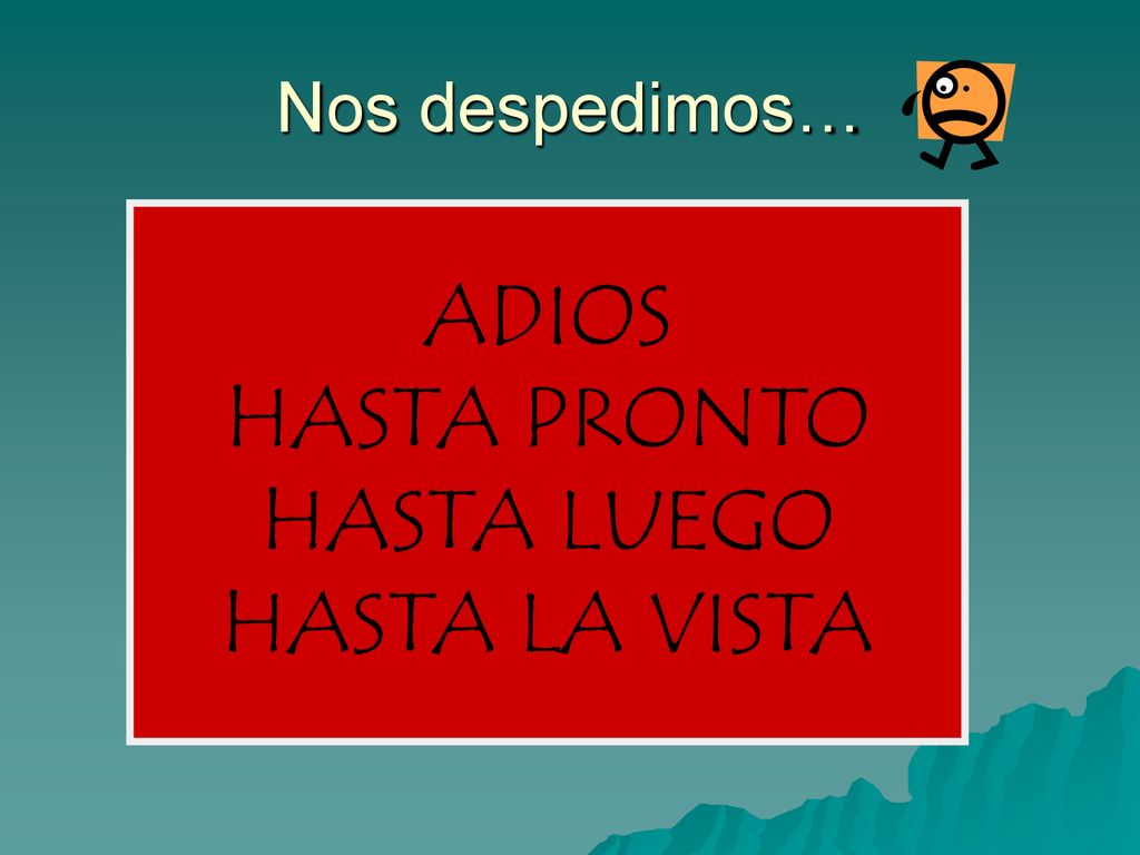 Nos despedimos… ADIOS HASTA PRONTO HASTA LUEGO HASTA LA VISTA