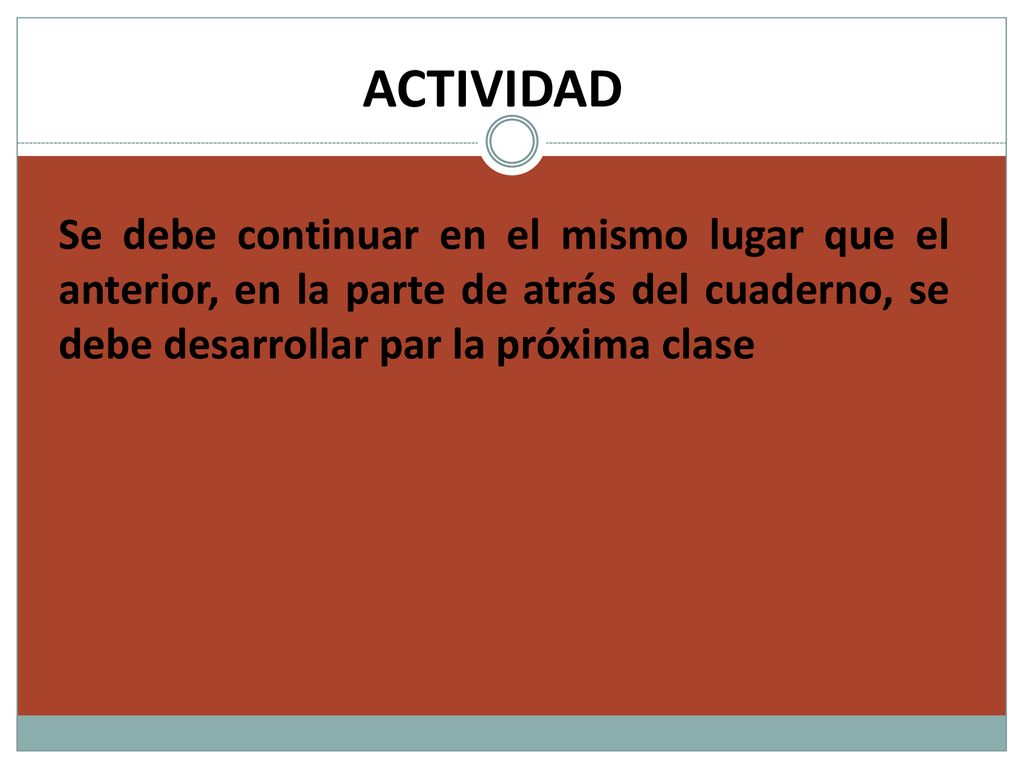 ACTIVIDAD Se debe continuar en el mismo lugar que el anterior, en la parte de atrás del cuaderno, se debe desarrollar par la próxima clase.