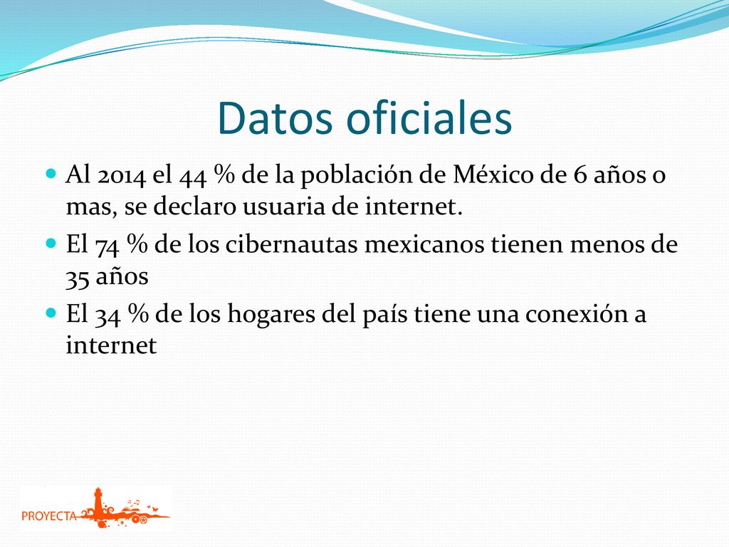 Datos oficiales Al 2014 el 44 % de la población de México de 6 años o mas, se declaro usuaria de internet.