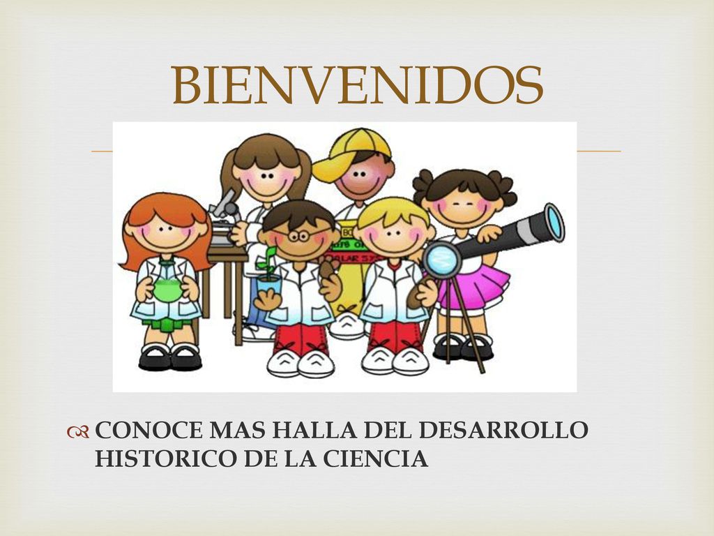 BIENVENIDOS CONOCE MAS HALLA DEL DESARROLLO HISTORICO DE LA CIENCIA