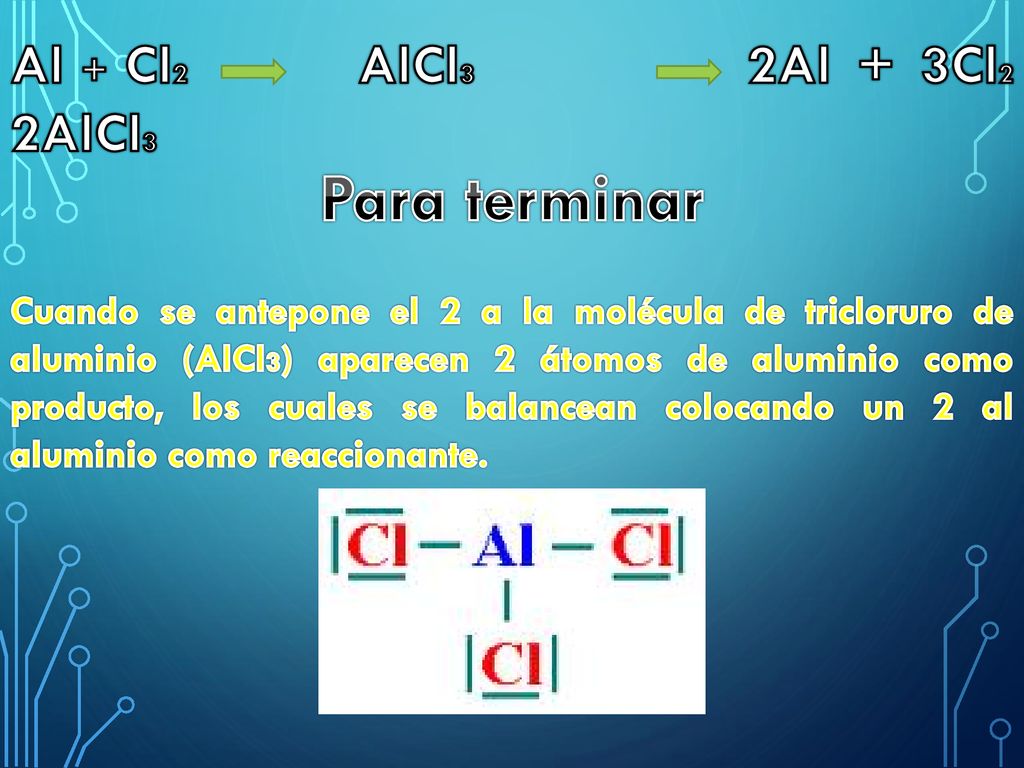 Para terminar Al + Cl2 AlCl3 2Al + 3Cl2 2AlCl3