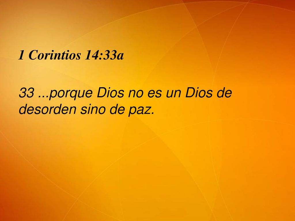 1 Corintios 14:33a porque Dios no es un Dios de desorden sino de paz.