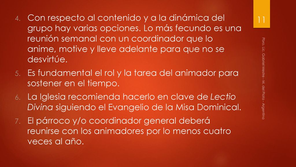 Con respecto al contenido y a la dinámica del grupo hay varias opciones. Lo más fecundo es una reunión semanal con un coordinador que lo anime, motive y lleve adelante para que no se desvirtúe.