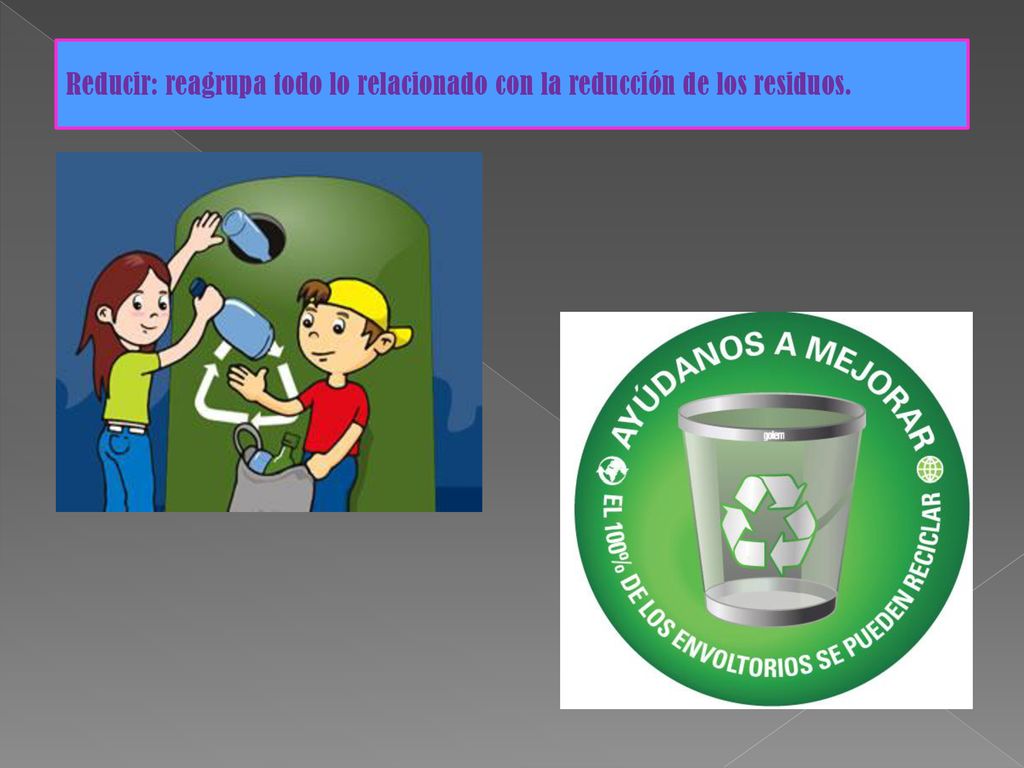 Reducir: reagrupa todo lo relacionado con la reducción de los residuos.