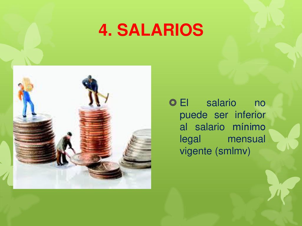 4. SALARIOS El salario no puede ser inferior al salario mínimo legal mensual vigente (smlmv)