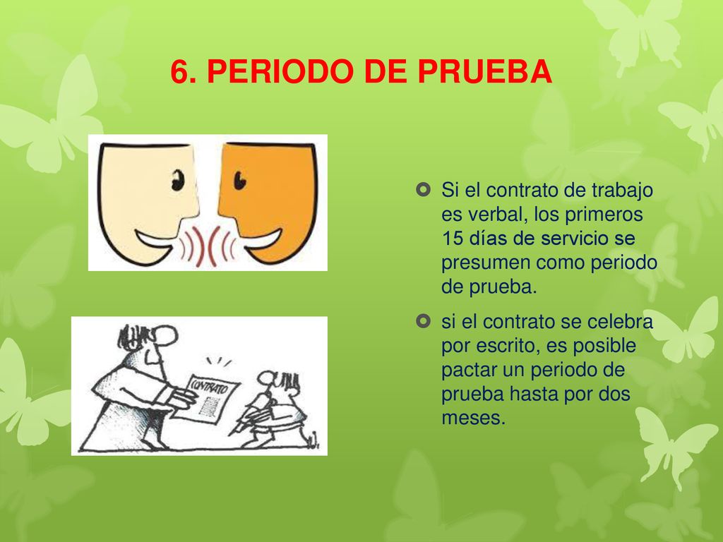 6. PERIODO DE PRUEBA Si el contrato de trabajo es verbal, los primeros 15 días de servicio se presumen como periodo de prueba.