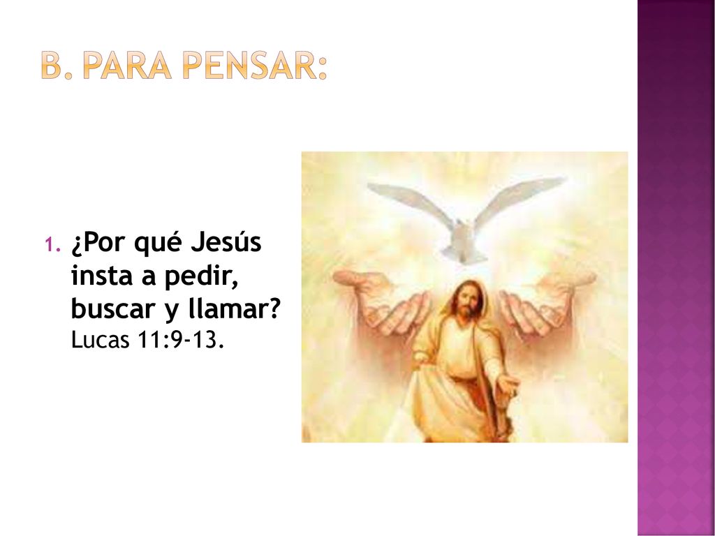 Para pensar: ¿Por qué Jesús insta a pedir, buscar y llamar Lucas 11:9-13.