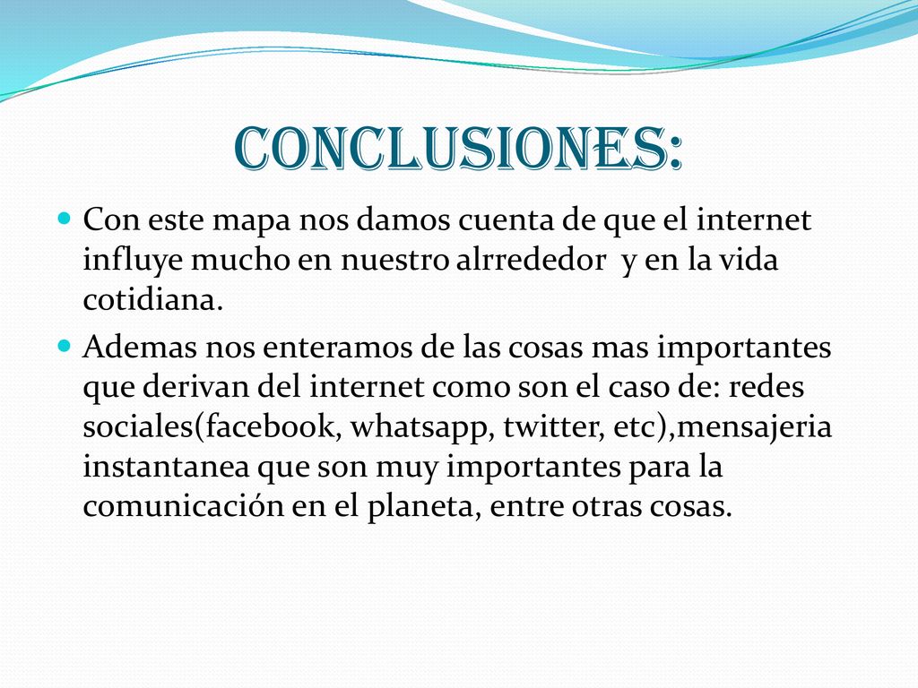 Conclusiones: Con este mapa nos damos cuenta de que el internet influye mucho en nuestro alrrededor y en la vida cotidiana.