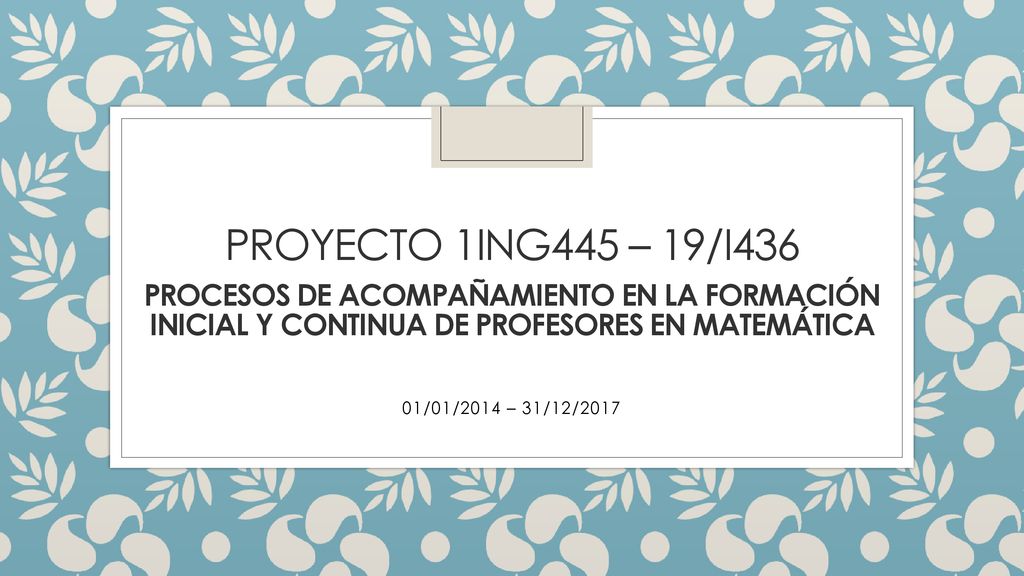 Proyecto 1ING445 – 19/I436 Procesos de acompañamiento en la formación inicial y continua de profesores en Matemática