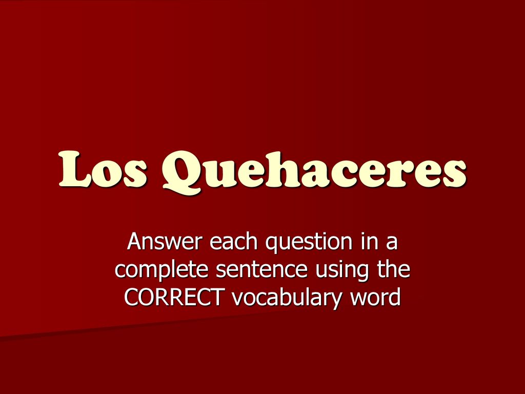 Los Quehaceres Answer each question in a complete sentence using the CORRECT vocabulary word