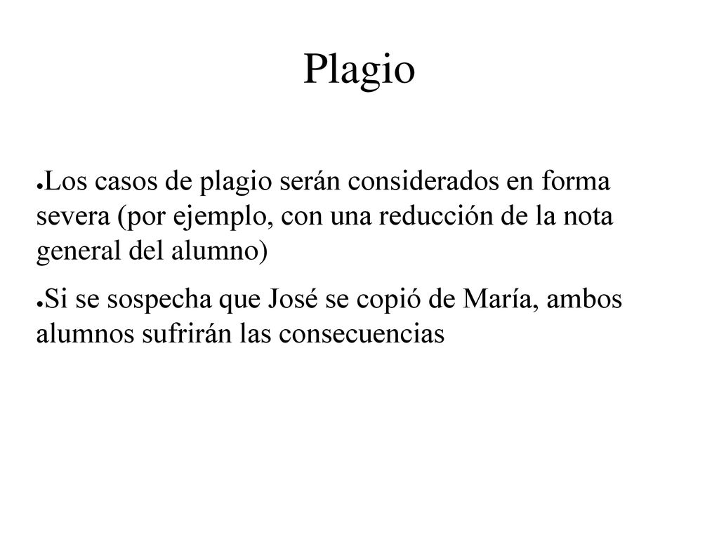 Plagio Los casos de plagio serán considerados en forma severa (por ejemplo, con una reducción de la nota general del alumno)
